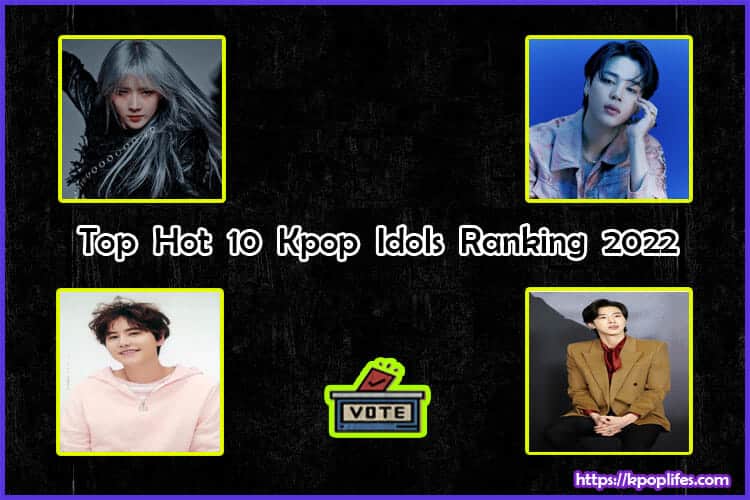 Top Hot 10 Kpop Idols Ranking 2022