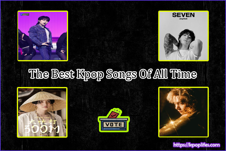 Vote. The Best Kpop Songs Of All Time